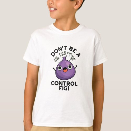 Dont Be A Control Fig Funny Fruit Pun  T_Shirt