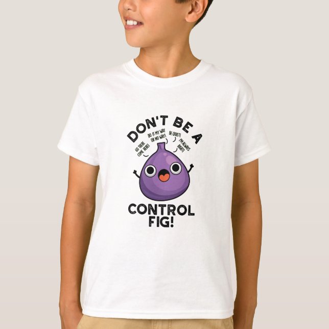 Don't Be A Control Fig Funny Fruit Pun  T-Shirt (Front)