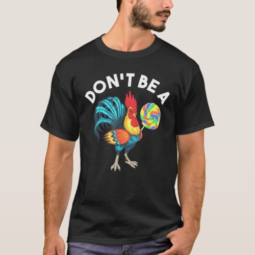 Dont Be A Cook Sucker Chicken Lollipop Sarcastic H T_Shirt