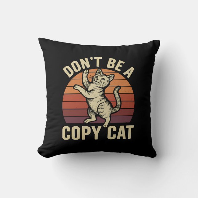 Don't Be A Copy Cat Throw Pillow (Front)