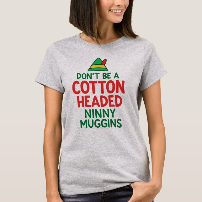 Don't Be a Cotton Headed Ninny Maggins Funny Elf  T-Shirt (Front)