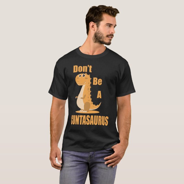 Don't Be A Cuntasaurus T-Shirt (Front Full)