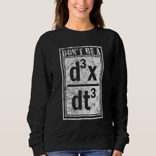 Dont Be A D3x Dt3 Quantum Mechanics Sweatshirt