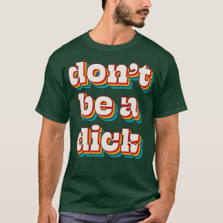 Dont Be A Dick 3 T-Shirt