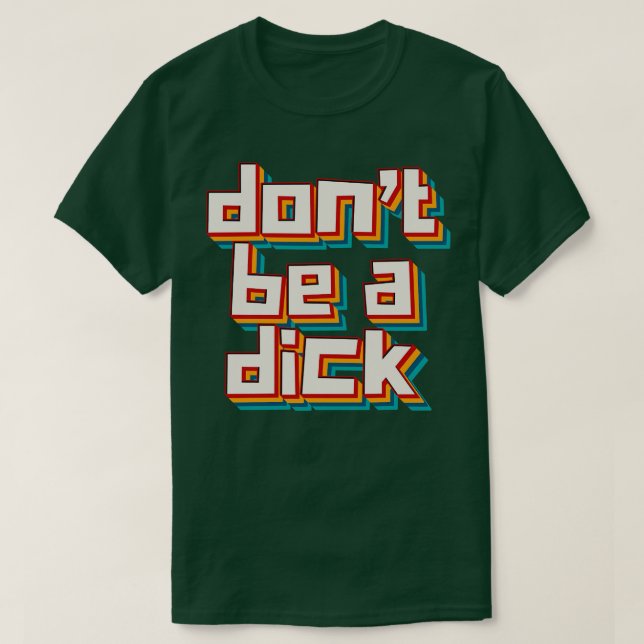 Dont Be A Dick 6 T-Shirt (Design Front)