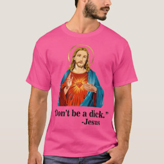 Dont Be A Dick Jesus T-Shirt