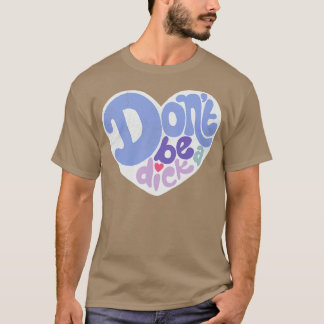 Dont Be a Dick T-Shirt