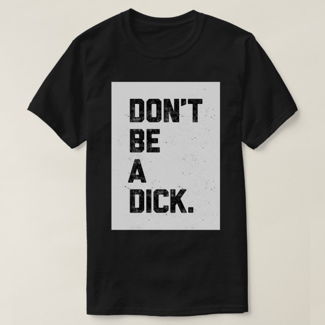 Don't Be A Dick  T-Shirt (Design Front)