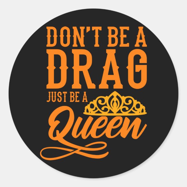 Don't be a Drag just be a Queen LGBT Pride Month Classic Round Sticker (Front)
