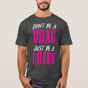Dont Be a Drag just be a Queen motivation T-Shirt