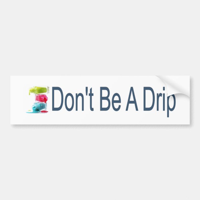 Don't Be A Drip Bumper Sticker (Front)