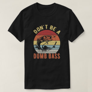 Fishing-Shirt Dont Be Dumb Bass Funny Dad T-Shirt