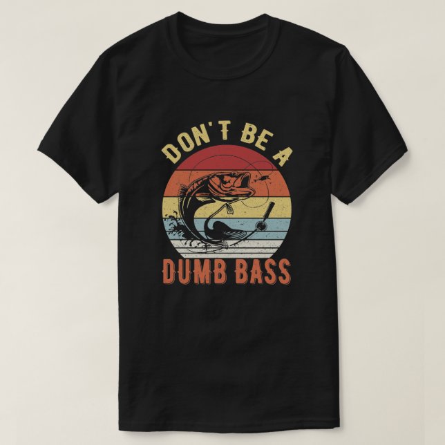 Don't Be A Dumb Bass - Bass Fishing Humor Pun T-Shirt (Design Front)