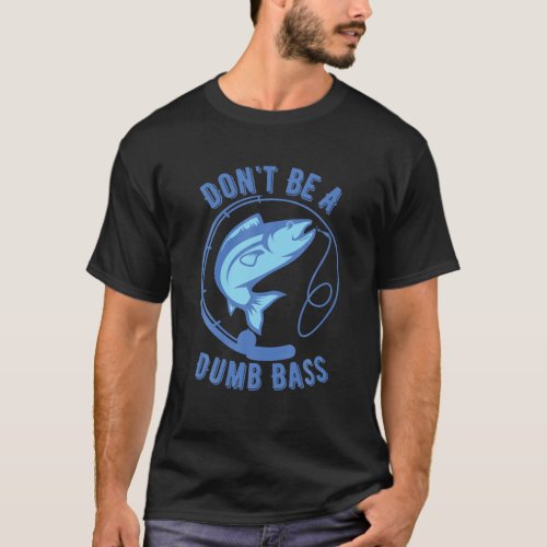 Dont Be A Dumb Bass Fishing Googan Fisherman Love T_Shirt