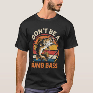 Don't Be A Dumb Bass Fishing Humor T-Shirt