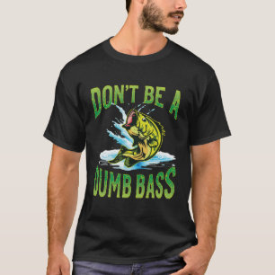 Don't be a Dumb Bass Fishing T-Shirt