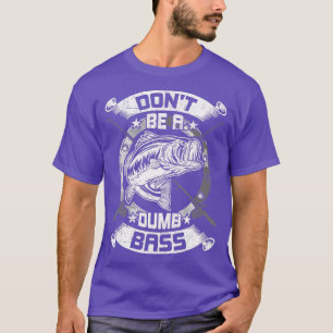 Dont Be a Dumb Bass Fly Bass fishing  T-Shirt