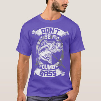 Dont Be a Dumb Bass Fly Bass fishing T-Shirt