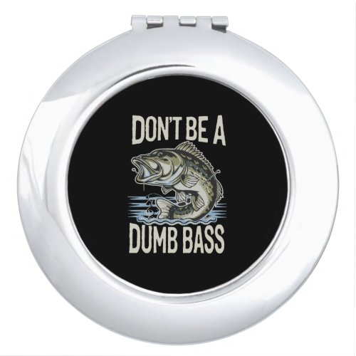 Dont Be A Dumb Bass Funny Bass Fishing Humorous Compact Mirror
