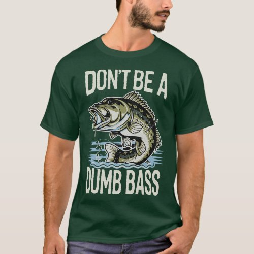 Dont Be A Dumb Bass Funny Bass Fishing Humorous Qu T_Shirt