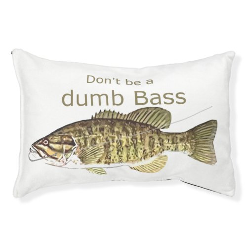 Dont be a Dumb Bass Funny Fish Quote Pet Bed