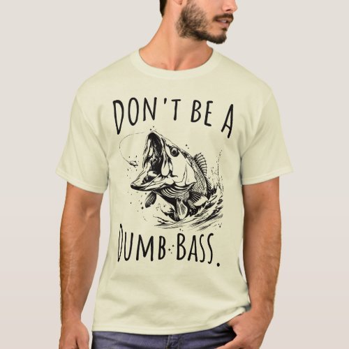 Dont Be A Dumb Bass Funny Fishing Dad  T_Shirt