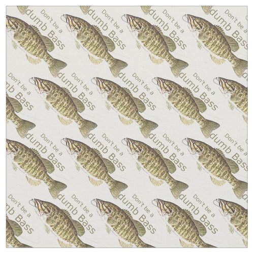 Dont be a Dumb Bass Funny Fishing Quote Fabric