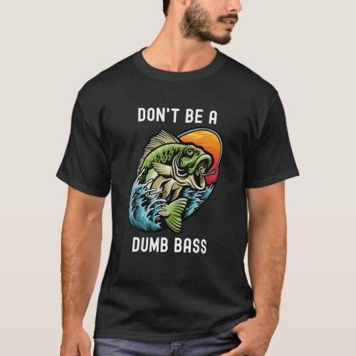 Dont Be A Dumb Bass Funny Fishing Sarcastic Angle T_Shirt