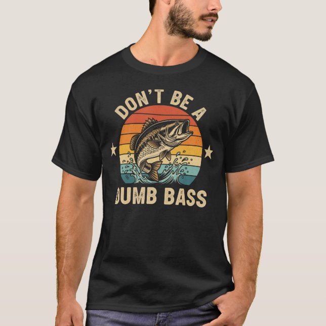 Don't Be A Dumb Bass Funny Fishing T-Shirt (Front)