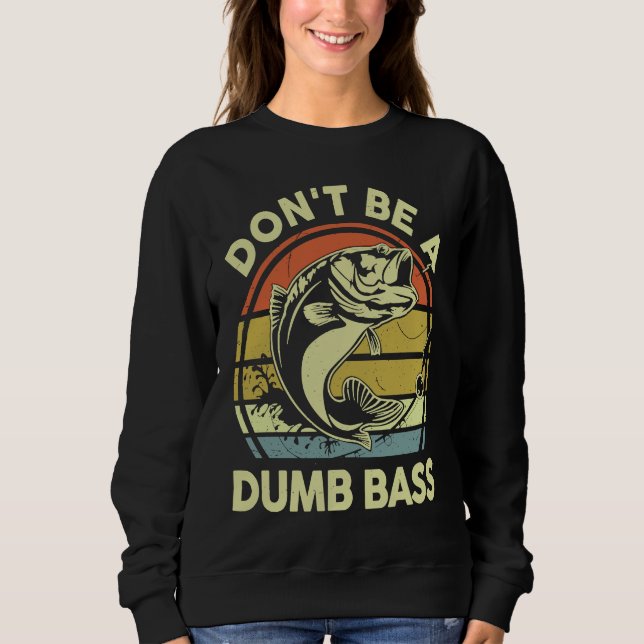 Don't Be A Dumb Bass Reel Cool Dad Grandpa Funny F Sweatshirt (Front)