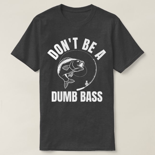 Dont Be A Dumb Bass T-Shirt (Design Front)