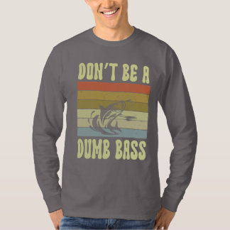 don't be a dumb bass T-Shirt