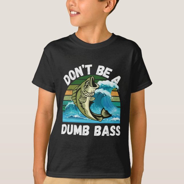 Don't Be A Dumb - Funny B Fishing  T-Shirt (Front)