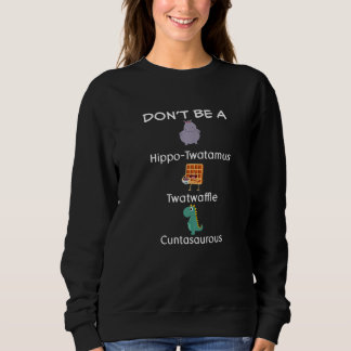 Don't Be A Hippo Twatamus Twatwaffle Cuntasaurous Sweatshirt
