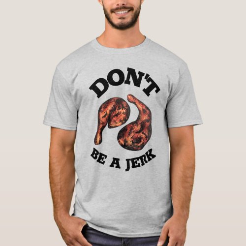 Dont Be a Jerk Jamaican Jerk Chicken Legs Foodie T_Shirt