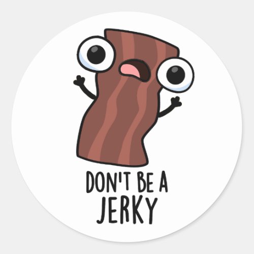 Dont Be A Jerky Funny Food Pun  Classic Round Sticker