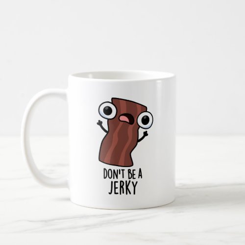 Dont Be A Jerky Funny Food Pun  Coffee Mug