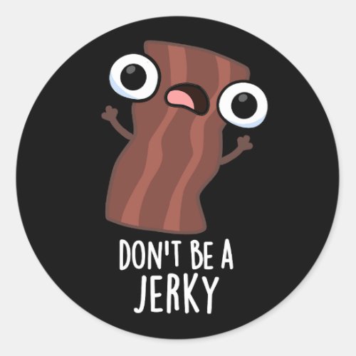 Dont Be A Jerky Funny Food Pun Dark BG Classic Round Sticker