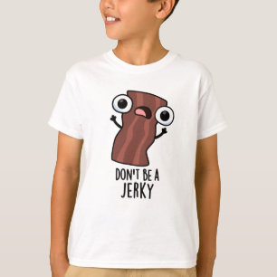 Don't Be A Jerky Funny Food Pun T-Shirt