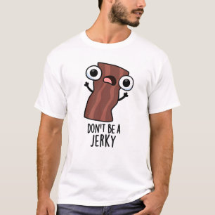 Don't Be A Jerky Funny Food Pun T-Shirt