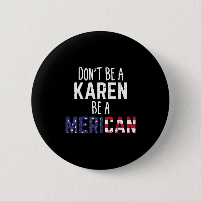 Dont Be A Karen Be A Merican Funny July 4th Patrio Button (Front)