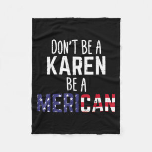 Dont Be A Karen Be A Merican Funny July 4th Patrio Fleece Blanket