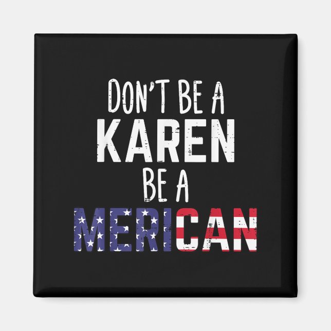 Dont Be A Karen Be A Merican Funny July 4th Patrio Magnet (Front)