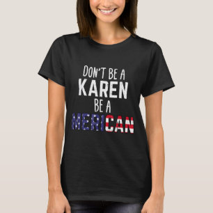 Dont Be A Karen Be A Merican Funny July 4th Patrio T-Shirt