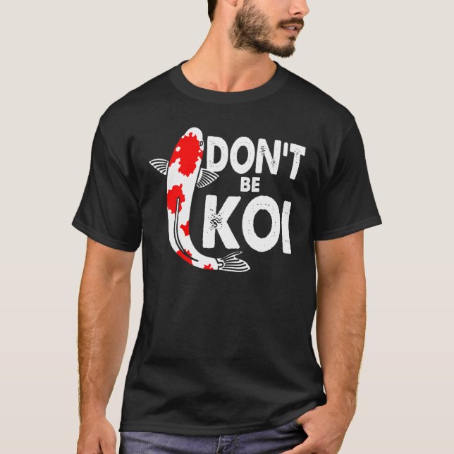 Dont Be A Koi Fishkeeping Koi Fish Carp Japanese Q T-Shirt (Front)