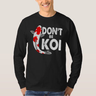 Dont Be A Koi Fishkeeping Koi Fish Carp Japanese Q T-Shirt