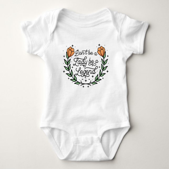 Don't Be A Lady Be A Legend Baby Bodysuit (Front)