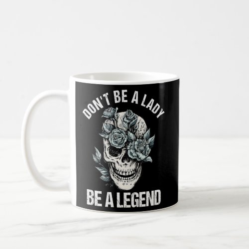 DonT Be A Lady Be A Legend Lady Coffee Mug