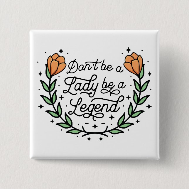 Don't Be A Lady Be A Legend Motivational Button (Front)