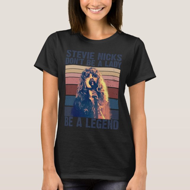 Don't Be A Lady Be A Legend Stevie Nicks  T-Shirt (Front)